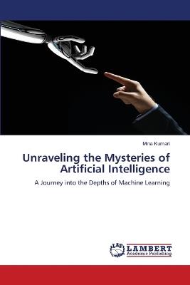 Unraveling the Mysteries of Artificial Intelligence - Mina Kumari - cover