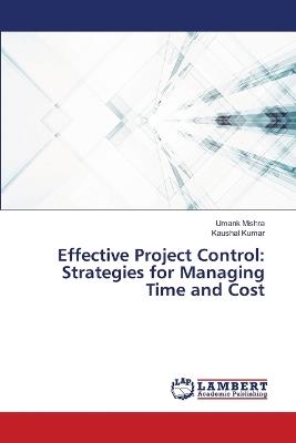 Effective Project Control: Strategies for Managing Time and Cost - Umank Mishra,Kaushal Kumar - cover