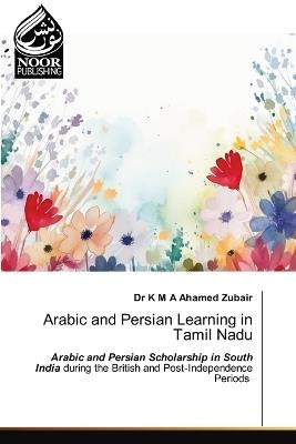 Arabic and Persian Learning in Tamil Nadu - K M a Ahamed Zubair - cover