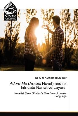 Adore Me (Arabic Novel) and its Intricate Narrative Layers - K M a Ahamed Zubair - cover