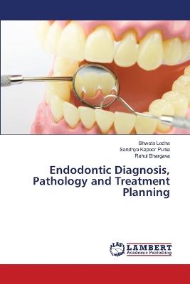 Endodontic Diagnosis, Pathology and Treatment Planning - Shweta Lodha,Sandhya Kapoor Punia,Rahul Bhargava - cover