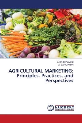 Agricultural Marketing: Principles, Practices, and Perspectives - C Krishnaveni,A Saravanan - cover