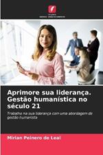 Aprimore sua lideran?a. Gest?o human?stica no s?culo 21