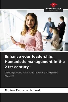 Enhance your leadership. Humanistic management in the 21st century - Mirian Peinero de Leal - cover