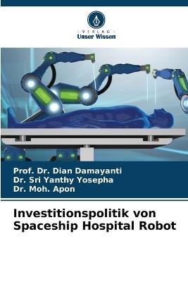 Investitionspolitik von Spaceship Hospital Robot - Prof Dian Damayanti,Sri Yanthy Yosepha,Moh Apon - cover