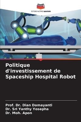 Politique d'investissement de Spaceship Hospital Robot - Prof Dian Damayanti,Sri Yanthy Yosepha,Moh Apon - cover
