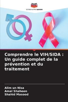 Comprendre le VIH/SIDA: Un guide complet de la pr?vention et du traitement - Alim Un Nisa,Amal Shaheen,Shahid Masood - cover