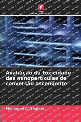 Avalia??o da toxicidade das nanopart?culas de convers?o ascendente - Mohamed A Shahba - cover