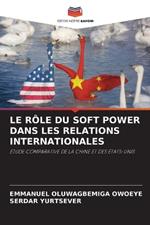 Le R?le Du Soft Power Dans Les Relations Internationales