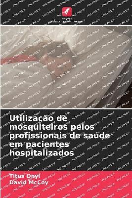 Utiliza??o de mosquiteiros pelos profissionais de sa?de em pacientes hospitalizados - Titus Onyi,David McCoy - cover