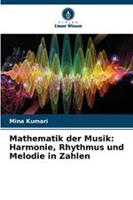 Mathematik der Musik: Harmonie, Rhythmus und Melodie in Zahlen