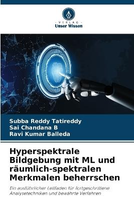 Hyperspektrale Bildgebung mit ML und r?umlich-spektralen Merkmalen beherrschen - Subba Reddy Tatireddy,Sai Chandana B,Ravi Kumar Balleda - cover