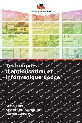 Techniques d'optimisation et informatique douce - Sima Das,Shantanu SenGupta,Samik Acharya - cover