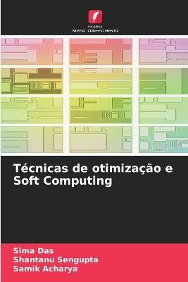 T?cnicas de otimiza??o e Soft Computing - Sima Das,Shantanu SenGupta,Samik Acharya - cover