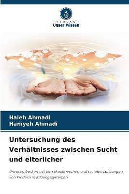 Untersuchung des Verh?ltnisses zwischen Sucht und elterlicher - Haleh Ahmadi,Haniyeh Ahmadi - cover