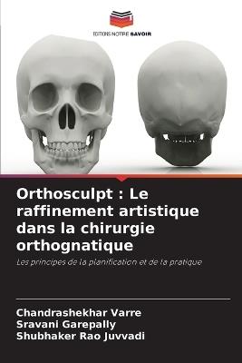 Orthosculpt: Le raffinement artistique dans la chirurgie orthognatique - Chandrashekhar Varre,Sravani Garepally,Shubhaker Rao Juvvadi - cover