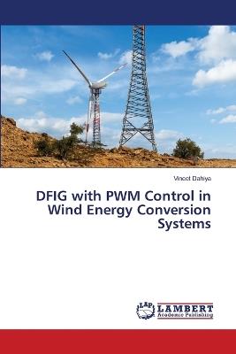 DFIG with PWM Control in Wind Energy Conversion Systems - Vineet Dahiya - cover