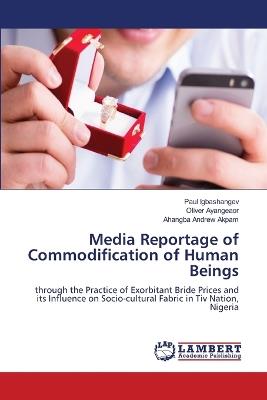 Media Reportage of Commodification of Human Beings - Paul Igbashangev,Oliver Ayangeaor,Ahangba Andrew Akpam - cover