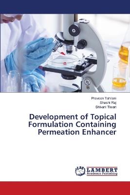 Development of Topical Formulation Containing Permeation Enhancer - Praveen Tahilani,Shashi Raj,Shivani Tiwari - cover