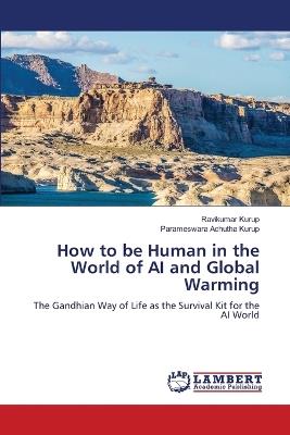 How to be Human in the World of AI and Global Warming - Ravikumar Kurup,Parameswara Achutha Kurup - cover