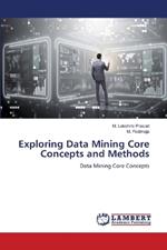 Exploring Data Mining Core Concepts and Methods