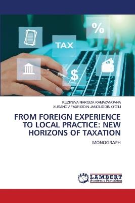 From Foreign Experience to Local Practice: New Horizons of Taxation - Kuziyeva Nargiza Ramazanovna,Xusanov Faxriddin Jamoliddin O?g?li - cover