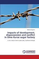 Impacts of development, dispossession and conflict in Omo Kuraz sugar factory