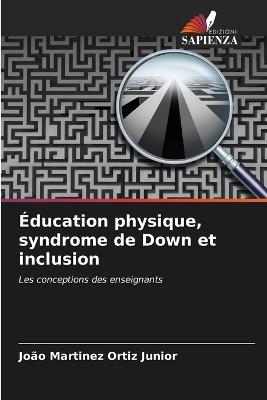 ?ducation physique, syndrome de Down et inclusion - Jo?o Martinez Ortiz Junior - cover