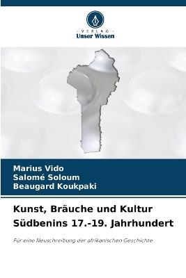 Kunst, Br?uche und Kultur S?dbenins 17.-19. Jahrhundert - Marius Vido,Salom? Soloum,Beaugard Koukpaki - cover