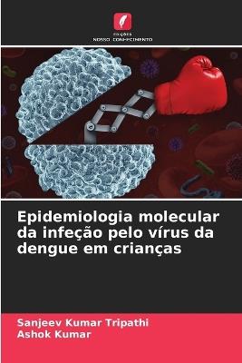 Epidemiologia molecular da infe??o pelo v?rus da dengue em crian?as - Sanjeev Kumar Tripathi,Ashok Kumar - cover