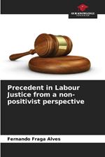 Precedent in Labour Justice from a non-positivist perspective