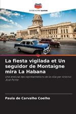 La fiesta vigilada et Un seguidor de Montaigne mira La Habana