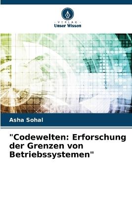 "Codewelten: Erforschung der Grenzen von Betriebssystemen" - Asha Sohal - cover