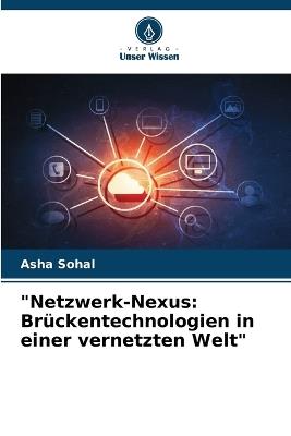 "Netzwerk-Nexus: Br?ckentechnologien in einer vernetzten Welt" - Asha Sohal - cover