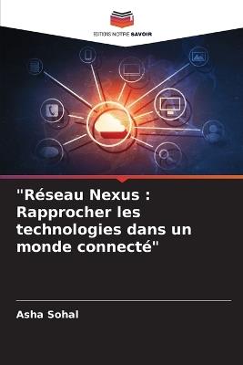 "R?seau Nexus: Rapprocher les technologies dans un monde connect?" - Asha Sohal - cover