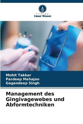 Management des Gingivagewebes und Abformtechniken - Mohit Takkar,Pardeep Mahajan,Gagandeep Singh - cover