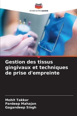 Gestion des tissus gingivaux et techniques de prise d'empreinte - Mohit Takkar,Pardeep Mahajan,Gagandeep Singh - cover