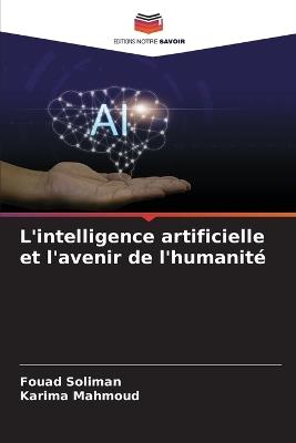 L'intelligence artificielle et l'avenir de l'humanit? - Fouad Soliman,Karima Mahmoud - cover