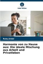 Harmonie von zu Hause aus: Die ideale Mischung aus Arbeit und Privatleben