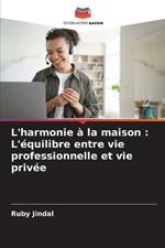 L'harmonie ? la maison: L'?quilibre entre vie professionnelle et vie priv?e