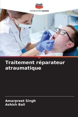 Traitement r?parateur atraumatique - Amarpreet Singh,Ashish Bali - cover