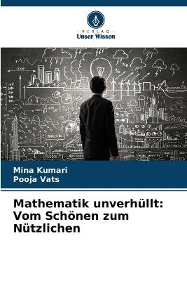 Mathematik unverh?llt: Vom Sch?nen zum N?tzlichen - Mina Kumari,Pooja Vats - cover