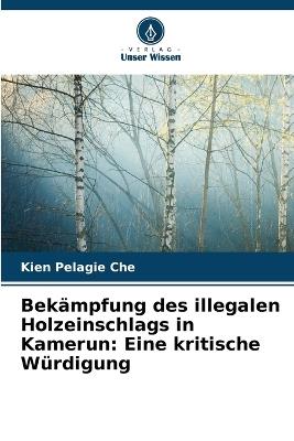 Bek?mpfung des illegalen Holzeinschlags in Kamerun: Eine kritische W?rdigung - Kien Pelagie Che - cover