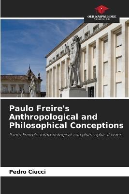 Paulo Freire's Anthropological and Philosophical Conceptions - Pedro Ciucci - cover