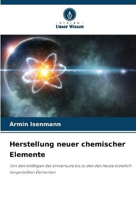 Herstellung neuer chemischer Elemente - Armin Isenmann - cover