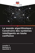 Le monde algorithmique: Construire des syst?mes intelligents en toute confiance