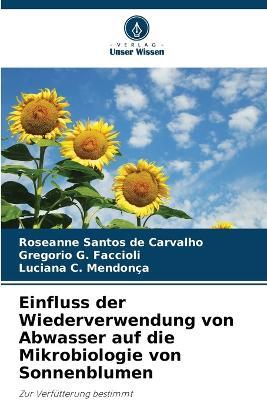 Einfluss der Wiederverwendung von Abwasser auf die Mikrobiologie von Sonnenblumen - Roseanne Santos de Carvalho,Gregorio G Faccioli,Luciana C Mendon?a - cover