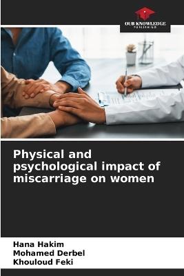 Physical and psychological impact of miscarriage on women - Hana Hakim,Mohamed Derbel,Khouloud Feki - cover