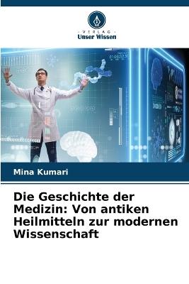 Die Geschichte der Medizin: Von antiken Heilmitteln zur modernen Wissenschaft - Mina Kumari - cover