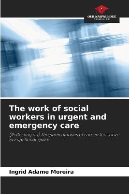 The work of social workers in urgent and emergency care - Ingrid Adame Moreira - cover